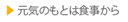 元気のもとは食事から